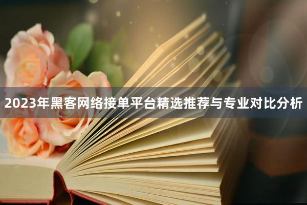 2023年黑客网络接单平台精选推荐与专业对比分析