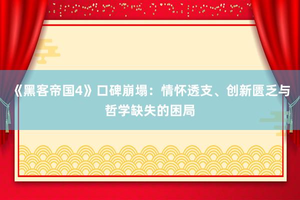 《黑客帝国4》口碑崩塌：情怀透支、创新匮乏与哲学缺失的困局