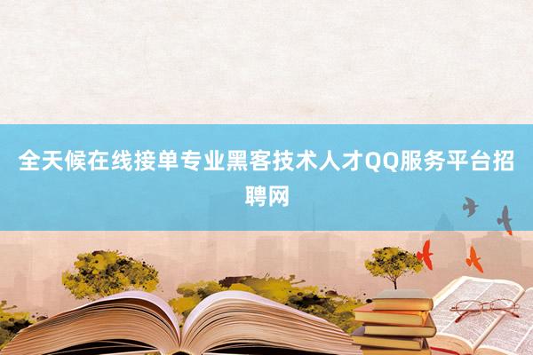 全天候在线接单专业黑客技术人才QQ服务平台招聘网